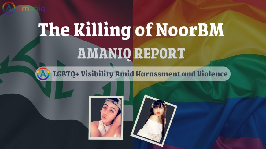 The Killing of Noor BM: LGBTQ+ Visibility Amid Harassment and Violence